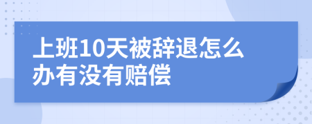 上班10天被辞退怎么办有没有赔偿