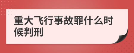 重大飞行事故罪什么时候判刑