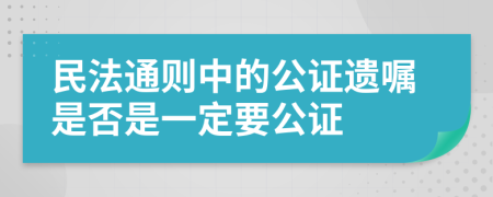 民法通则中的公证遗嘱是否是一定要公证