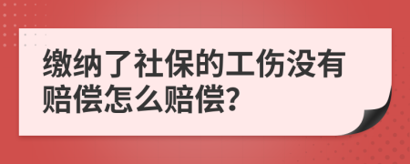 缴纳了社保的工伤没有赔偿怎么赔偿？