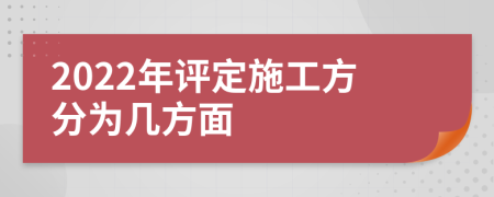 2022年评定施工方分为几方面