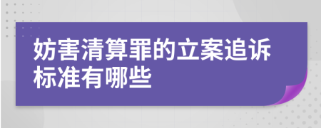 妨害清算罪的立案追诉标准有哪些