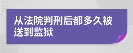 从法院判刑后都多久被送到监狱