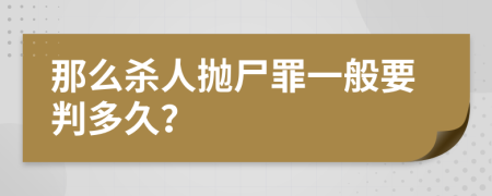 那么杀人抛尸罪一般要判多久？