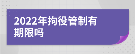 2022年拘役管制有期限吗