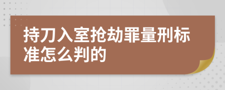 持刀入室抢劫罪量刑标准怎么判的