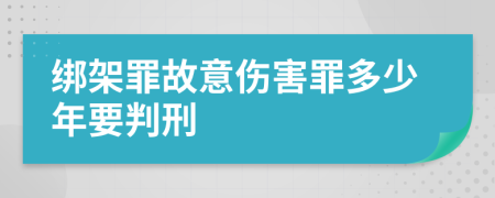 绑架罪故意伤害罪多少年要判刑