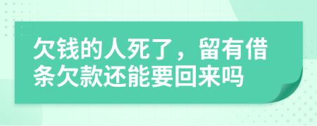 欠钱的人死了，留有借条欠款还能要回来吗