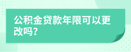 公积金贷款年限可以更改吗？