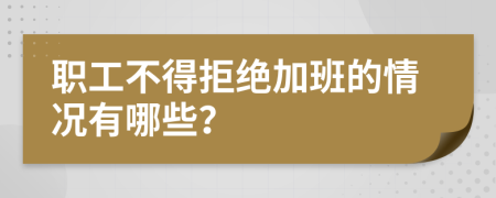 职工不得拒绝加班的情况有哪些？