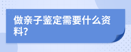 做亲子鉴定需要什么资料？