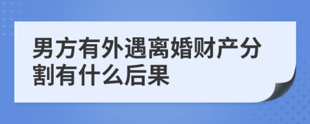 男方有外遇离婚财产分割有什么后果