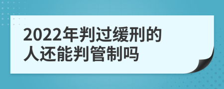 2022年判过缓刑的人还能判管制吗