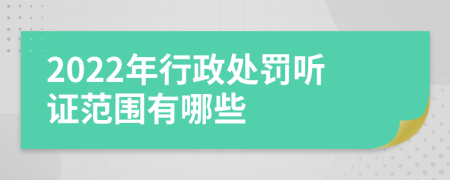 2022年行政处罚听证范围有哪些