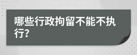 哪些行政拘留不能不执行？