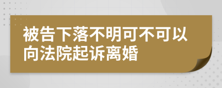 被告下落不明可不可以向法院起诉离婚