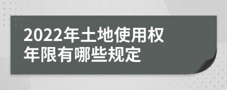 2022年土地使用权年限有哪些规定