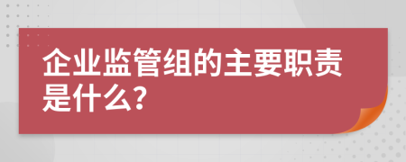 企业监管组的主要职责是什么？