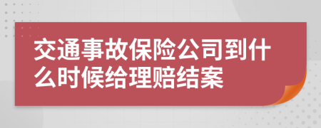 交通事故保险公司到什么时候给理赔结案