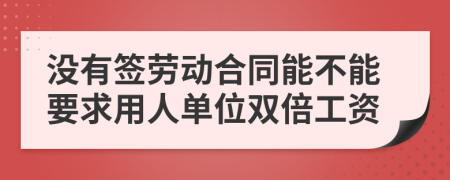没有签劳动合同能不能要求用人单位双倍工资