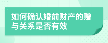 如何确认婚前财产的赠与关系是否有效