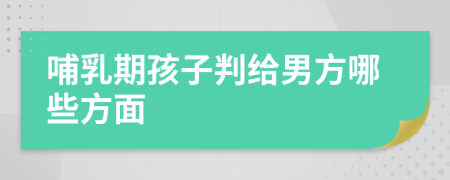 哺乳期孩子判给男方哪些方面