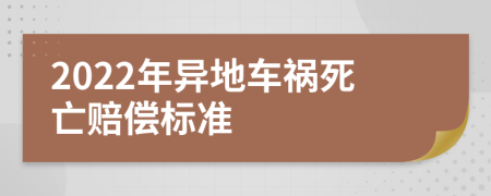 2022年异地车祸死亡赔偿标准