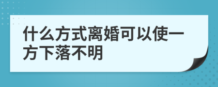 什么方式离婚可以使一方下落不明