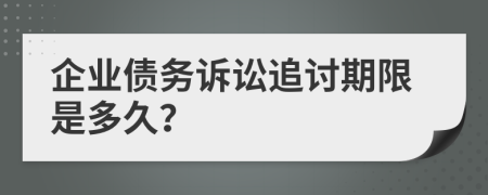 企业债务诉讼追讨期限是多久？