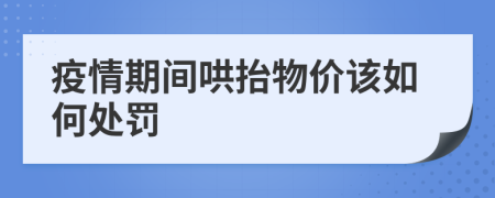 疫情期间哄抬物价该如何处罚