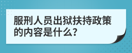 服刑人员出狱扶持政策的内容是什么？