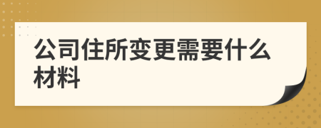 公司住所变更需要什么材料