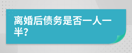 离婚后债务是否一人一半？