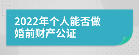 2022年个人能否做婚前财产公证