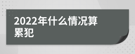 2022年什么情况算累犯