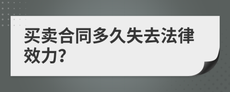 买卖合同多久失去法律效力？