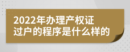 2022年办理产权证过户的程序是什么样的