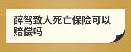 醉驾致人死亡保险可以赔偿吗