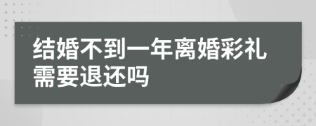 结婚不到一年离婚彩礼需要退还吗