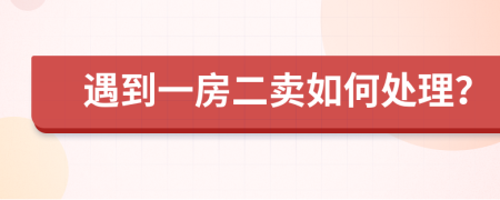 遇到一房二卖如何处理？