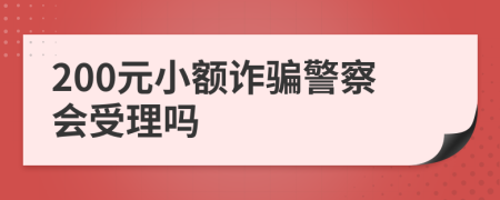 200元小额诈骗警察会受理吗