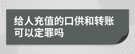 给人充值的口供和转账可以定罪吗