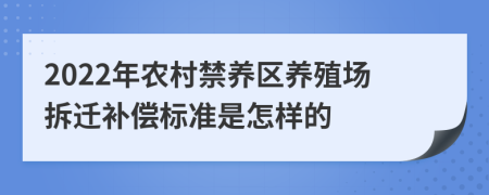 2022年农村禁养区养殖场拆迁补偿标准是怎样的