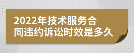 2022年技术服务合同违约诉讼时效是多久