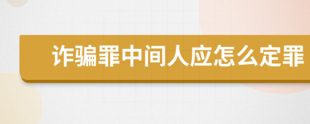 诈骗罪中间人应怎么定罪