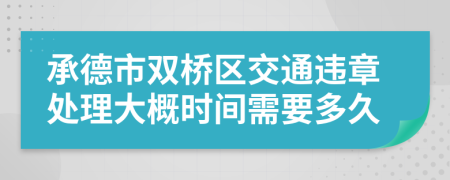 承德市双桥区交通违章处理大概时间需要多久