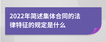 2022年简述集体合同的法律特征的规定是什么