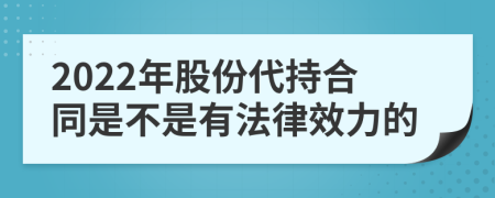 2022年股份代持合同是不是有法律效力的