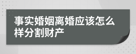 事实婚姻离婚应该怎么样分割财产