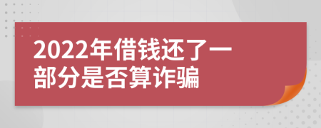 2022年借钱还了一部分是否算诈骗